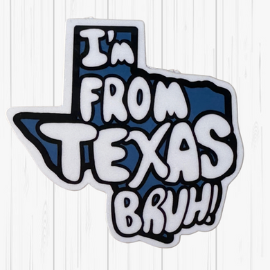 Stickers- I’m From Texas Bruh