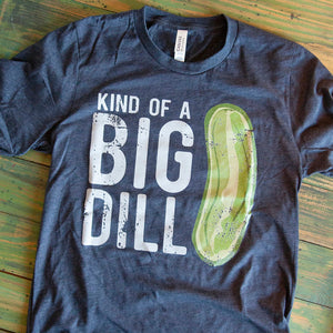 T-Shirt- Kind of a Big Dill