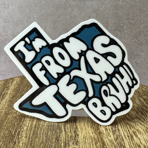 I’m From Texas Bruh Sticker