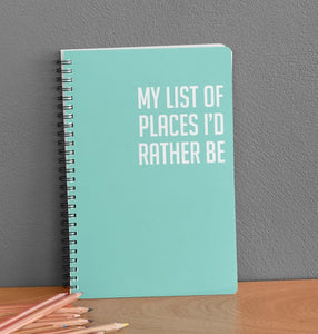 Snarky Notebook- MY LIST OF PLACES I'D RATHER BE