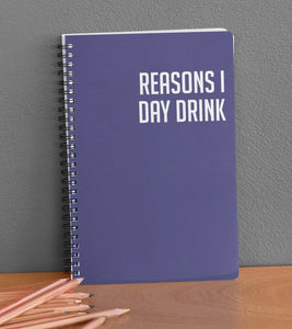 Snarky Notebook- REASONS I DAY DRINK